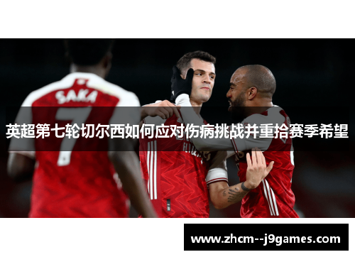 英超第七轮切尔西如何应对伤病挑战并重拾赛季希望