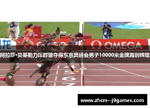 阿拉莎·贝基勒力压群雄夺得东京奥运会男子10000米金牌再创辉煌 阿拉莎·贝基勒力压群雄夺得东京奥运会男子10000米金牌再创辉煌
