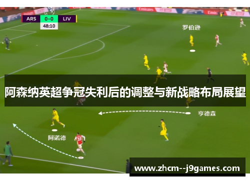 阿森纳英超争冠失利后的调整与新战略布局展望 阿森纳英超争冠失利后的调整与新战略布局展望
