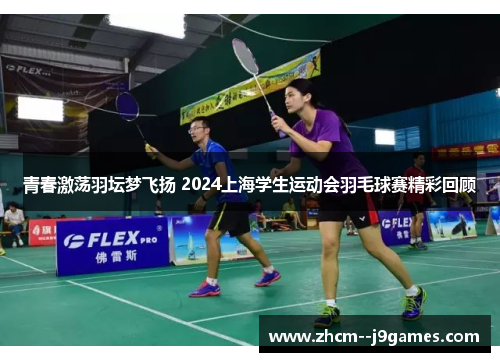青春激荡羽坛梦飞扬 2024上海学生运动会羽毛球赛精彩回顾