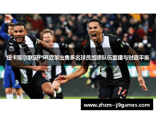 纽卡斯尔联因PSR政策出售多名球员加速队伍重建与财政平衡 纽卡斯尔联因PSR政策出售多名球员加速队伍重建与财政平衡