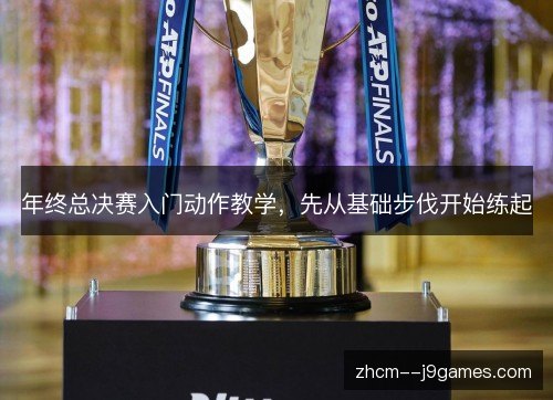 年终总决赛入门动作教学，先从基础步伐开始练起